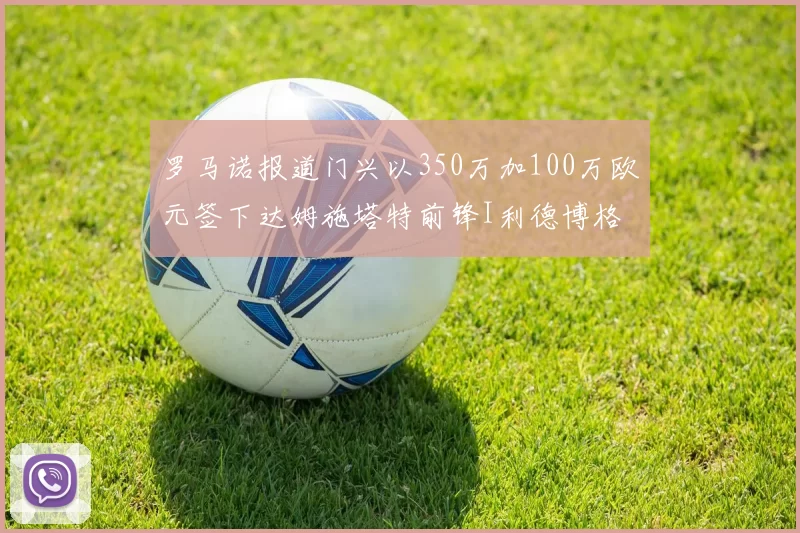 罗马诺报道门兴以350万加100万欧元签下达姆施塔特前锋I利德博格