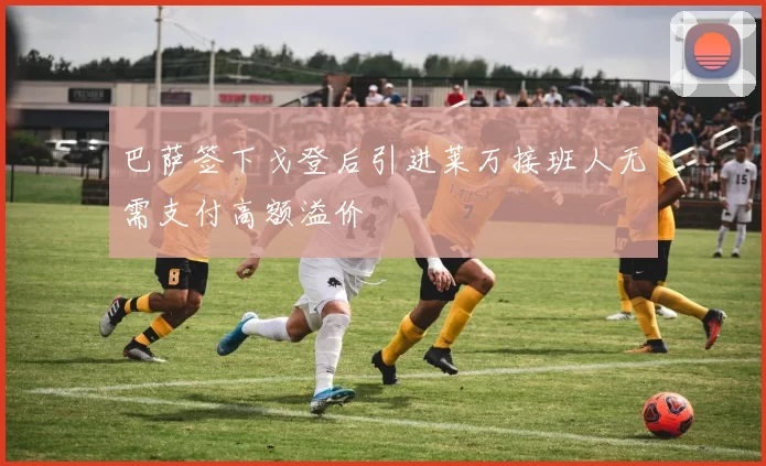 巴萨签下戈登后引进莱万接班人无需支付高额溢价